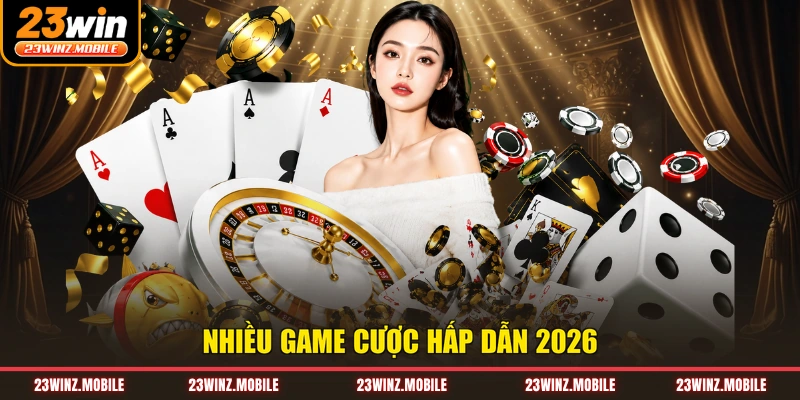 Nhiều game cược hấp dẫn 2026