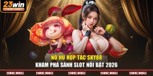 Nổ Hũ Hợp Tác Sky88 - Khám Phá Sảnh Slot Nổi Bật 2026