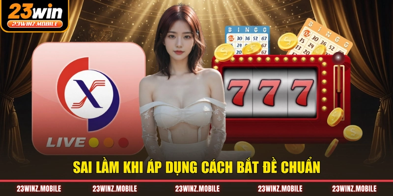 Sai lầm khi áp dụng cách bắt đề chuẩn
